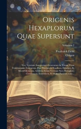 Cover image for Origenis Hexaplorum quae supersunt; sive, Veterum interpretum Graecorum in totum Vetus Testamentum fragmenta. Post Flaminium Nogilium, Drusium, et Montefalconium, adhibita etiam versione syro-hexaplari, concinnavit, emendavit, et multis partibus auxit...;