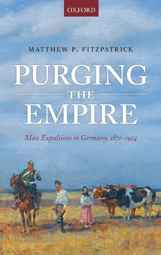 Cover image for Purging the Empire: Mass Expulsions in Germany, 1871-1914