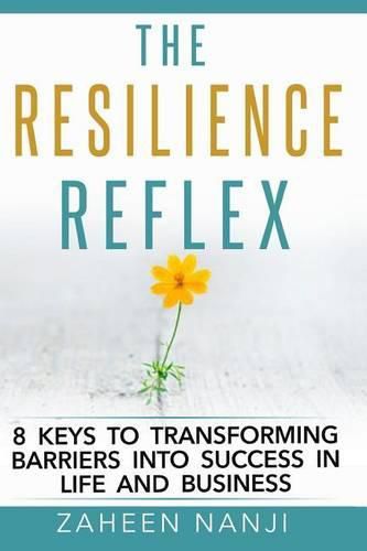 Cover image for The Resilience Reflex: 8 Keys to Transforming Barriers into Success in Life and Business