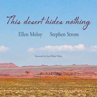 Cover image for This Desert Hides Nothing: Selections from the Work of Ellen Meloy with Photographs by Stephen Strom