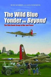 Cover image for The Wild Blue Yonder and Beyond: The 95th Bomb Group in War and Peace