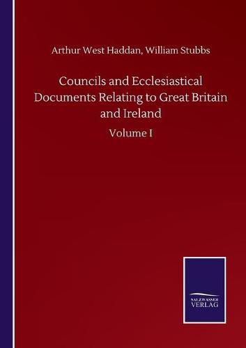 Cover image for Councils and Ecclesiastical Documents Relating to Great Britain and Ireland: Volume I