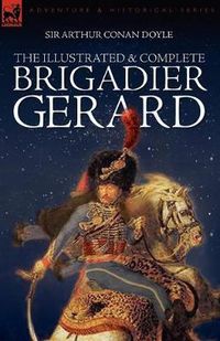 Cover image for The Illustrated & Complete Brigadier Gerard: All 18 Stories with the Original Strand Magazine Illustrations by Wollen and Paget