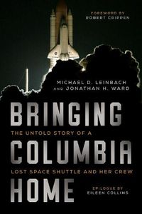 Cover image for Bringing Columbia Home: The Untold Story of a Lost Space Shuttle and Her Crew