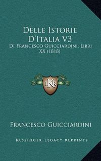 Cover image for Delle Istorie D'Italia V3: Di Francesco Guicciardini, Libri XX (1818)