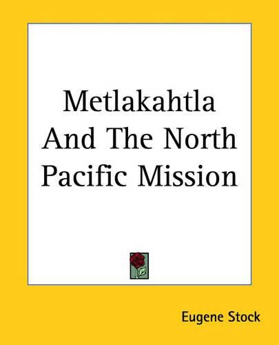 Cover image for Metlakahtla And The North Pacific Mission