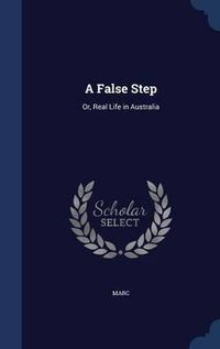 Cover image for A False Step: Or, Real Life in Australia