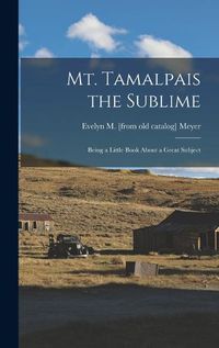 Cover image for Mt. Tamalpais the Sublime; Being a Little Book About a Great Subject