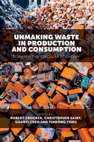 Unmaking Waste in Production and Consumption: Towards The Circular Economy