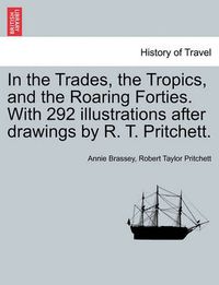 Cover image for In the Trades, the Tropics, and the Roaring Forties. with 292 Illustrations After Drawings by R. T. Pritchett.