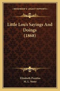 Cover image for Little Louacentsa -A Centss Sayings and Doings (1868)