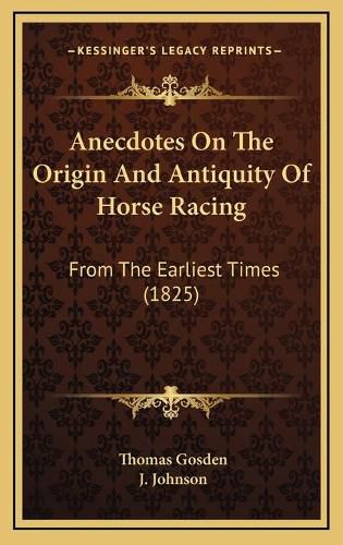 Anecdotes on the Origin and Antiquity of Horse Racing: From the Earliest Times (1825)