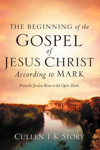 Cover image for The Beginning of the Gospel of Jesus Christ According to Mark