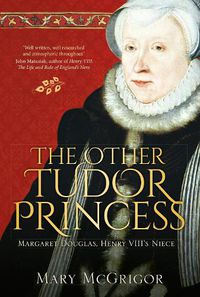 Cover image for The Other Tudor Princess: Margaret Douglas, Henry VIII's Niece