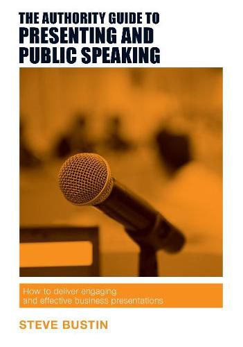 Cover image for The Authority Guide to Presenting and Public Speaking: How to Deliver Engaging and Effective Business Presentations