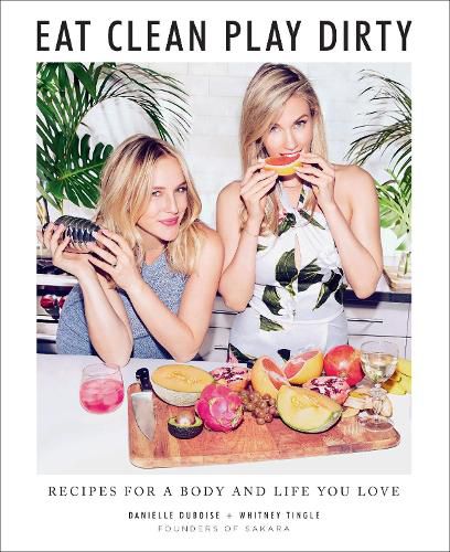 Cover image for Eat Clean, Play Dirty: Recipes for a Body and Life You Love by the Founders of Sakara Life