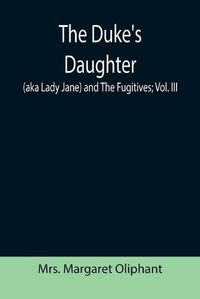 Cover image for The Duke's Daughter (aka Lady Jane) and The Fugitives; vol. III