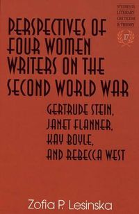 Cover image for Perspectives of Four Women Writers on the Second World War: Gertrude Stein, Janet Flanner, Kay Boyle, and Rebecca West / Zofia P. Lesinska.