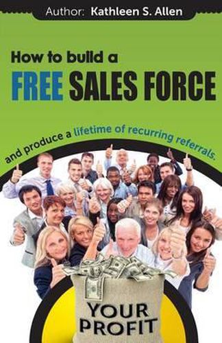 Cover image for How to Build a FREE SALES FORCE: and produce a LIFETIME of RECURRING REFERRALS