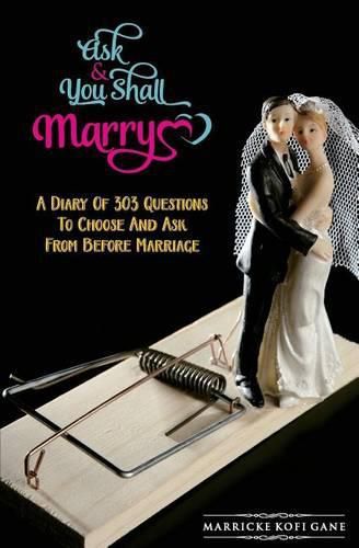 Cover image for Ask And You Shall Marry: A Diary Of 303 Questions To Choose And Ask From Before Marriage