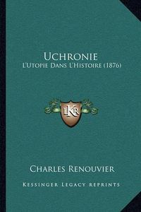 Cover image for Uchronie: L'Utopie Dans L'Histoire (1876)