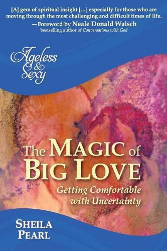 Cover image for Ageless and Sexy: The Magic of Big Love: Getting Comfortable with Uncertainty