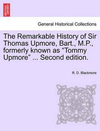 Cover image for The Remarkable History of Sir Thomas Upmore, Bart., M.P., Formerly Known as Tommy Upmore .Vol. II, . Second Edition.