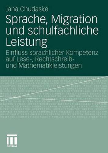 Cover image for Sprache, Migration Und Schulfachliche Leistung: Einfluss Sprachlicher Kompetenz Auf Lese-, Rechtschreib- Und Mathematikleistungen