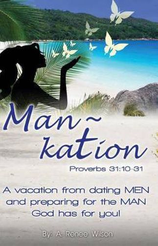 Man Kation: A vacation from dating Men and preparing for the Man God has for you!