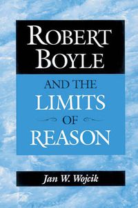 Cover image for Robert Boyle and the Limits of Reason