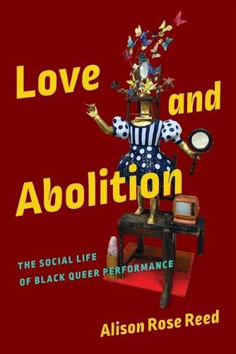 Cover image for Love and Abolition: The Social Life of Black Queer Performance