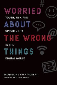 Cover image for Worried About the Wrong Things: Youth, Risk, and Opportunity in the Digital World