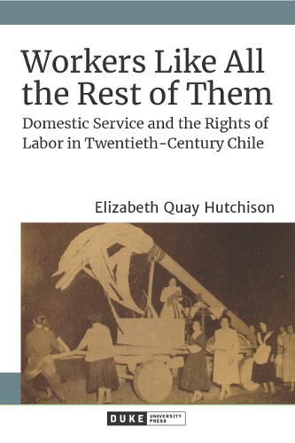 Cover image for Workers Like All the Rest of Them: Domestic Service and the Rights of Labor in Twentieth-Century Chile