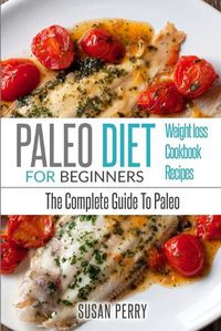 Cover image for Paleo For Beginners: Paleo Diet - The Complete Guide to Paleo - Paleo Recipes, Paleo Weight Loss