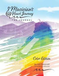 Cover image for Musician's Heart Journey - The Journal, Color Edition: A Journaling Course and Daytimer for Musicians: Discover the Voice of Your Inner Musical Muse