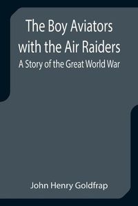 Cover image for The Boy Aviators with the Air Raiders: A Story of the Great World War