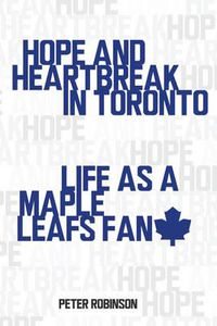 Cover image for Hope and Heartbreak in Toronto: Life as a Maple Leafs Fan