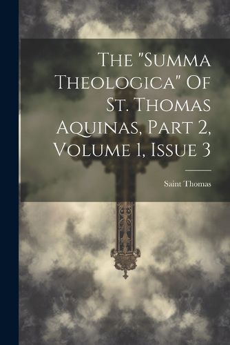 The "summa Theologica" Of St. Thomas Aquinas, Part 2, Volume 1, Issue 3