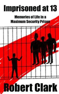 Cover image for Imprisoned at 13: Memories of Life in a Maximum Security Prison
