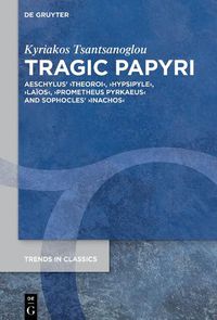 Cover image for Tragic Papyri: Aeschylus' >Theoroi<, >Hypsipyle<, >Laios<, >Prometheus Pyrkaeus< and Sophocles' >Inachos<