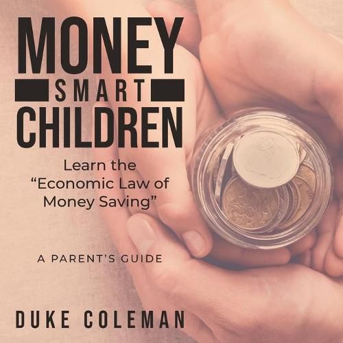 Cover image for Money Smart Children Learn the Economic Law of Money Saving: A Parent's Guide