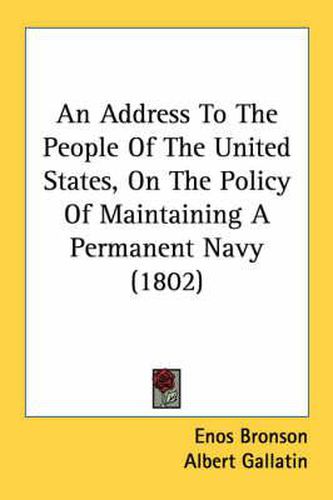 Cover image for An Address to the People of the United States, on the Policy of Maintaining a Permanent Navy (1802)