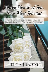 Cover image for You've Heard of Job, Now Meet Jobetta: My Spiritual Journey from Pain to Promise, Purpose, Power and Prosperity