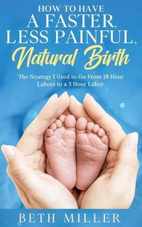 Cover image for How to Have a Faster, Less Painful Natural Birth