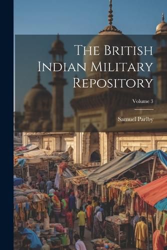 Cover image for The British Indian Military Repository; Volume 3
