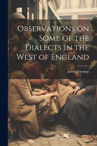 Cover image for Observations on Some of the Dialects in the West of England