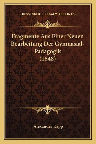 Fragmente Aus Einer Neuen Bearbeitung Der Gymnasial-Padagogik (1848)