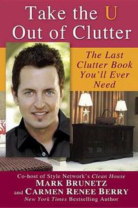 Cover image for Take the U out of Clutter: The Last Clutter Book You'll Ever Need