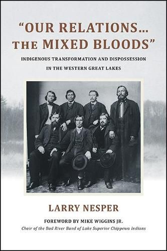 Cover image for Our Relations...the Mixed Bloods: Indigenous Transformation and Dispossession in the Western Great Lakes