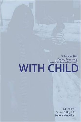 Cover image for With Child: Substance Use During Pregnancy: A Woman-Centred Approach